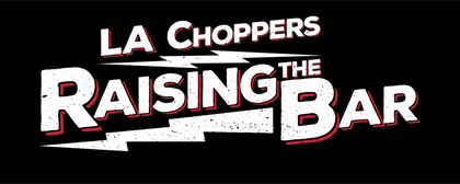 LA Choppers - Raising the Bar